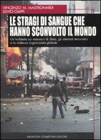 Le stragi di sangue che hanno sconvolto il mondo. Un'inchiesta sui massacri di Stato, gli attentati terroristici e la violenza organizzata globale - Vincenzo Maria Mastronardi,Silvio Ciappi - copertina