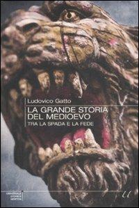 La grande storia del Medioevo. Tra la spada e la fede - Ludovico Gatto - copertina