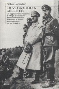 La vera storia delle SS. Un agghiacciante racconto di intrighi e nepotismi, deliri di onnipotenza e stermini di massa nella Germania del Terzo Reich - Robin Lumsden - copertina