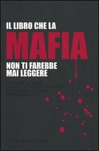Il libro che la mafia non ti farebbe mai leggere. Oltre il muro dell'omertà: le relazioni politiche e le basi culturali dell'organizzazione criminale più potente... - Vincenzo Ceruso - copertina