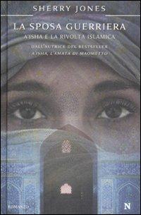 La sposa guerriera. A'isha e la rivolta islamica - Sherry Jones - copertina