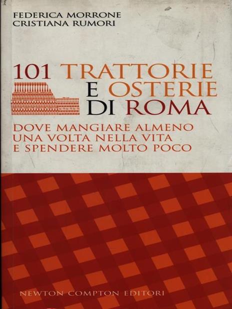 101 trattorie e osterie di Roma dove mangiare almeno una volta nella vita e spendere molto poco - Federica Morrone,Cristiana Rumori - copertina