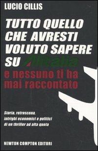 Tutto quello che avresti voluto sapere su Alitalia e nessuno ti ha mai raccontato - Lucio Cillis - copertina