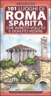 101 luoghi di Roma sparita che avresti voluto e dovuto vedere - Claudio Rendina - copertina