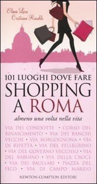 101 luoghi dove fare shopping a Roma almeno una volta nella vita - Elena Lera,Cristiano Rinaldi - copertina