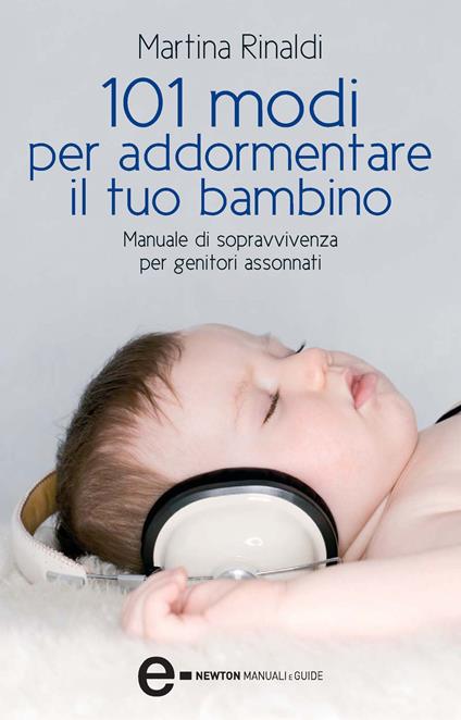 101 modi per addormentare il tuo bambino. Manuale di sopravvivenza per genitori assonnati - Martina Rinaldi - ebook