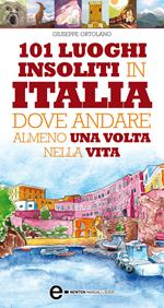 101 luoghi insoliti in Italia dove andare almeno una volta nella vita
