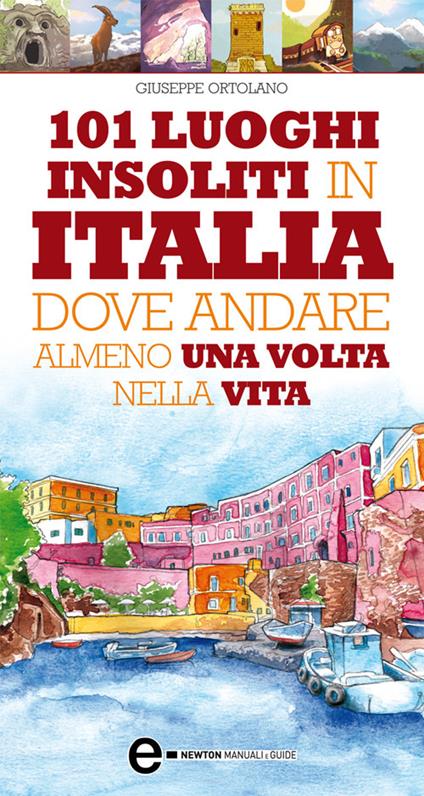 101 luoghi insoliti in Italia dove andare almeno una volta nella vita - Giuseppe Ortolano - ebook