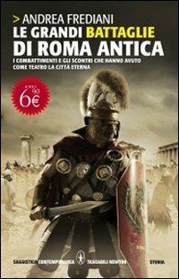 Le grandi battaglie di Roma antica. Dalle guerre sannitiche alle invasioni barbariche, i combattimenti e gli scontri che hanno avuto per protagonista la città eterna - Andrea Frediani - copertina