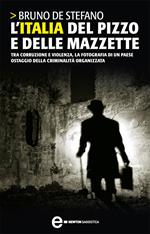 L' Italia del pizzo e delle mazzette. Tra corruzione e violenza, la fotografia di un Paese ostaggio della criminalità organizzata