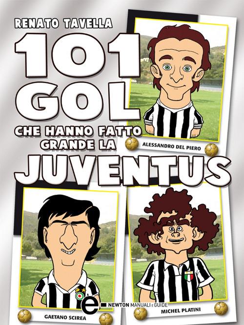 101 gol che hanno fatto grande la Juventus - Renato Tavella,G. Romano - ebook