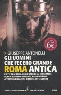 Gli uomini che fecero grande Roma antica - Giuseppe Antonelli - copertina