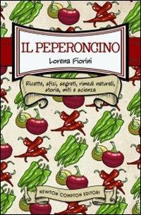 Il peperoncino. Ricette, sfizi, segreti, rimedi naturali, storia, miti e scienza - Lorena Fiorini - copertina