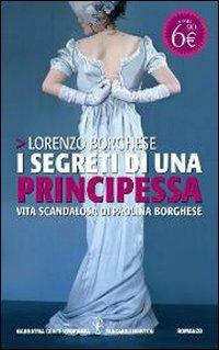 I segreti di una principessa. La vita scandalosa di Paolina Borghese - Lorenzo Borghese - copertina