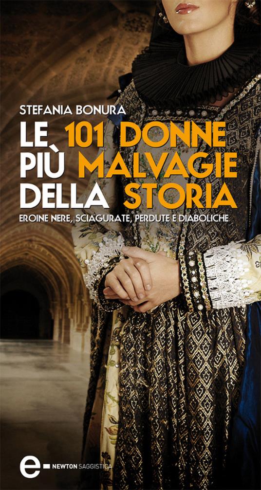 Le 101 donne più malvagie della storia. Eroine nere, sciagurate, perdute e diaboliche - Stefania Bonura,G. Niro - ebook