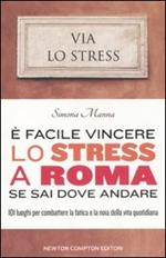 È facile vincere lo stress a Roma se sai dove andare. 101 luoghi per combattere la fatica e la noia della vita quotidiana