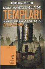 L' ultima battaglia dei Templari. Hattin e la caduta di Gerusalemme