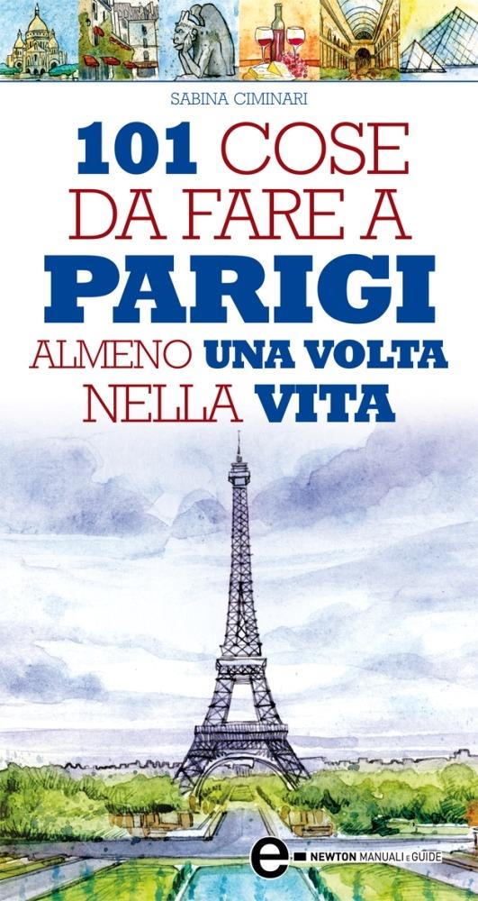 101 cose da fare a Parigi almeno una volta nella vita - Sabina Ciminari,G. Niro - ebook