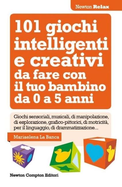 101 giochi intelligenti e creativi da fare con il tuo bambino. Da 0 a 5 anni - Mariaelena La Banca - copertina