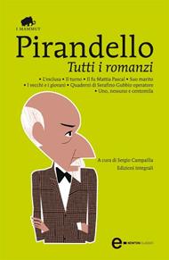 Tutti i romanzi: L'esclusa-Il turno-Il fu Mattia Pascal-Suo marito-I vecchi e i giovani-Quaderni di Serafino Gubbio operatore-Uno, nessuno e centomila. Ediz. integrale