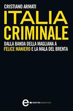Italia criminale. Dalla banda della Magliana a Felice Maniero e la mala del Brenta