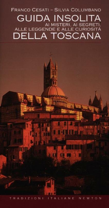 Guida insolita ai misteri, ai segreti, alle leggende e alle curiosità della Toscana - Franco Cesati,Silvia Columbano - copertina