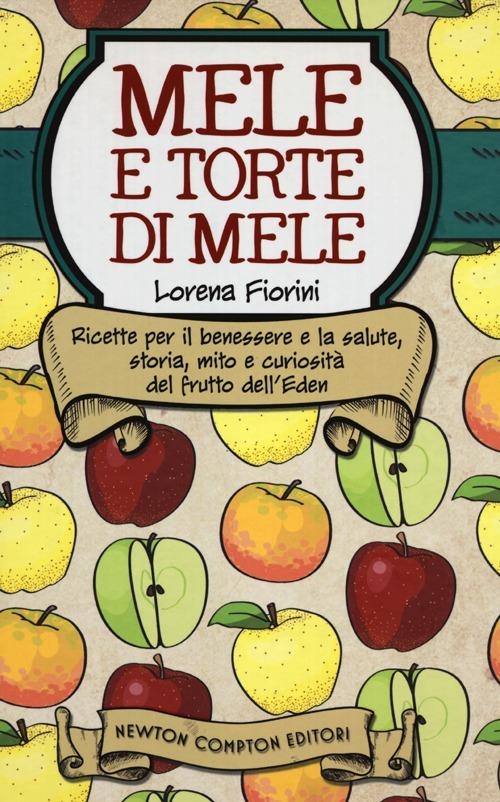 Mele e torte di mele. Ricette per il benessere e la salute, storia, mito e curiosità del frutto dell'Eden - Lorena Fiorini - copertina