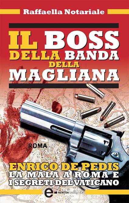 Il boss della banda della Magliana. Enrico De Pedis la mala a Roma e i segreti del Vaticano - Raffaella Notariale - ebook