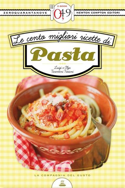 Le cento migliori ricette di pasta - Luigi Tarentini Troiani,Olga Tarentini Troiani - ebook