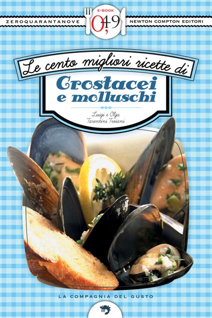 Le cento migliori ricette di crostacei e molluschi - Luigi Tarentini Troiani,Olga Tarentini Troiani - ebook