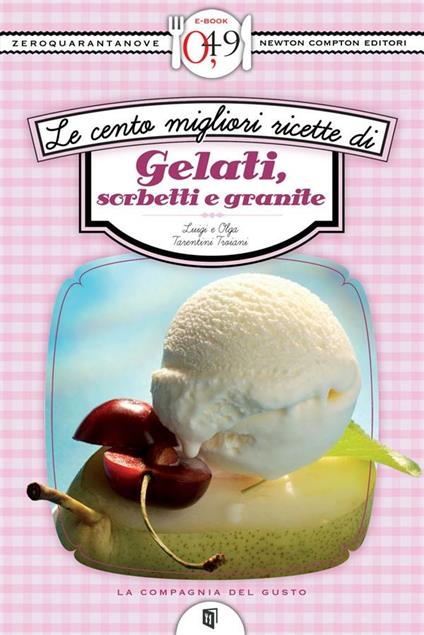 Le cento migliori ricette di gelati, sorbetti e granite - Luigi Tarentini Troiani,Olga Tarentini Troiani - ebook
