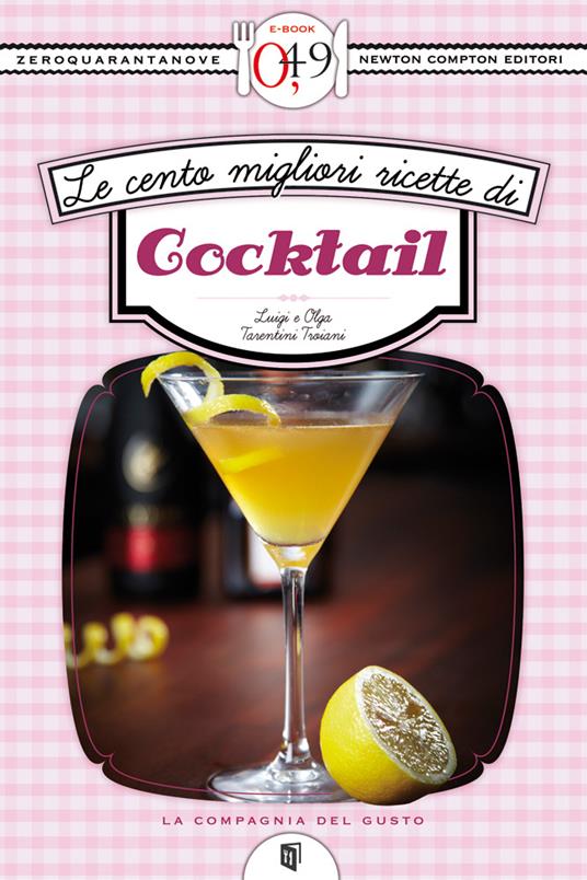 Le cento migliori ricette di cocktail - Luigi Tarentini Troiani,Olga Tarentini Troiani - ebook