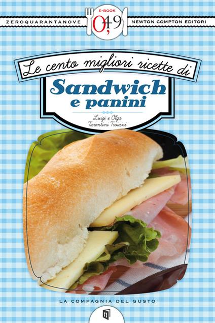 Le cento migliori ricette di sandwich e panini - Luigi Tarentini Troiani Di Maruggio,Olga Tarentini Troiani - ebook