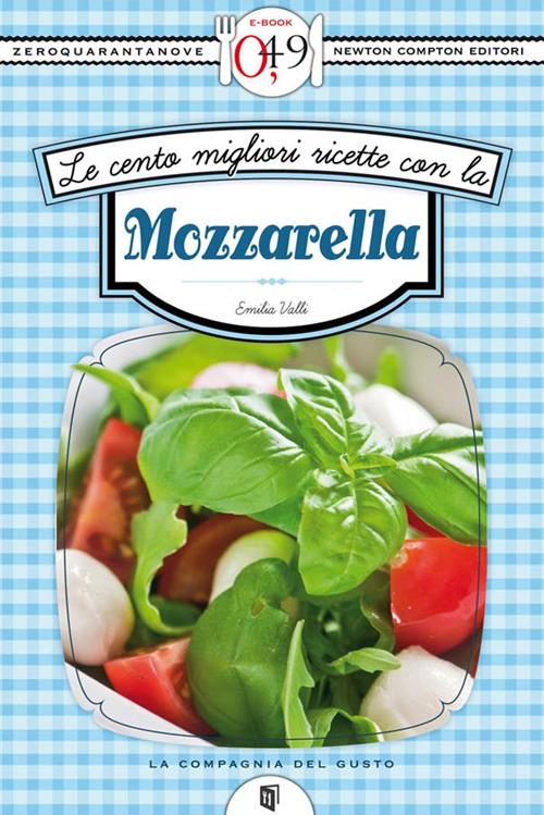 Le cento migliori ricette con la mozzarella - Emilia Valli - ebook