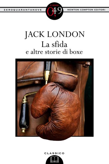 La sfida e altre storie di boxe. Ediz. integrale - Jack London,W. Mauro,P. Cabibbo,F. Di Biagi - ebook