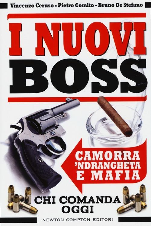 I nuovi boss. Camorra, 'ndrangheta e mafia. Chi comanda oggi - Vincenzo Ceruso,Pietro Comito,Bruno De Stefano - copertina