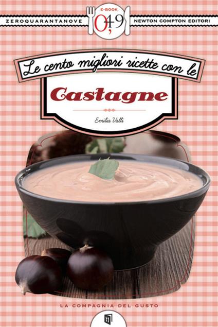 Le cento migliori ricette con le castagne - Emilia Valli - ebook