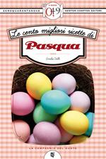 Le cento migliori ricette di Pasqua