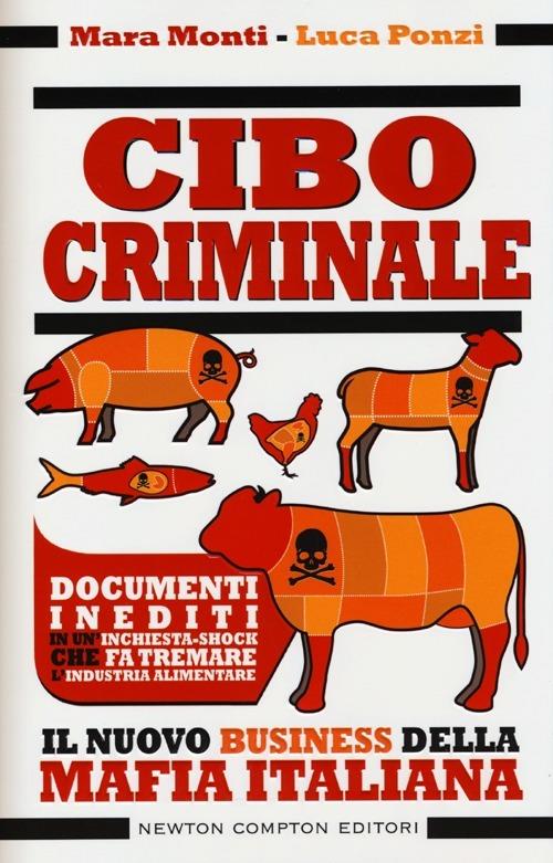 Cibo criminale. Il nuovo business della mafia italiana - Mara Monti,Luca Ponzi - copertina