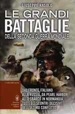 Le grandi battaglie della seconda guerra mondiale. Dal fronte italiano alla Russia, da Pearl Harbor allo sbarco in Normandia, tutti gli scontri decisivi dell'ultimo conflitto