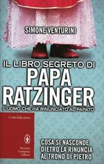 Il libro segreto di papa Ratzinger. L'uomo che ha rinunciato al papato