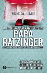 Il libro segreto di papa Ratzinger. L'uomo che ha rinunciato al papato