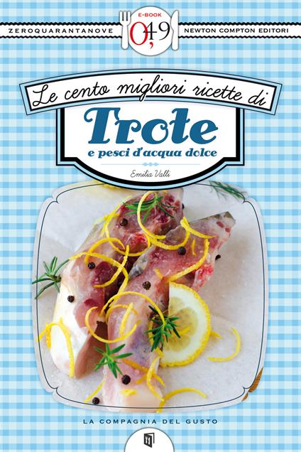 Le cento migliori ricette di trote e pesci d'acqua dolce - Emilia Valli - ebook