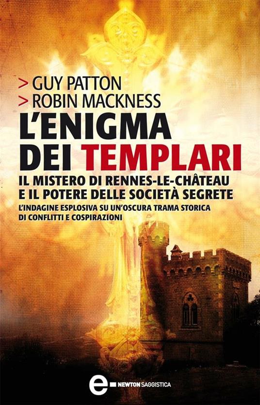 L' enigma dei templari, il mistero di Rennes-le-Château e il potere delle società segrete - Robin Mackness,Guy Patton,T. Topini - ebook