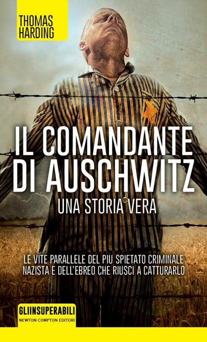 Il comandante di Auschwitz. Una storia vera. Le vite parallele del più spietato criminale nazista e dell'ebreo che riuscì a catturarlo - Thomas Harding,Lucio Carbonelli - ebook