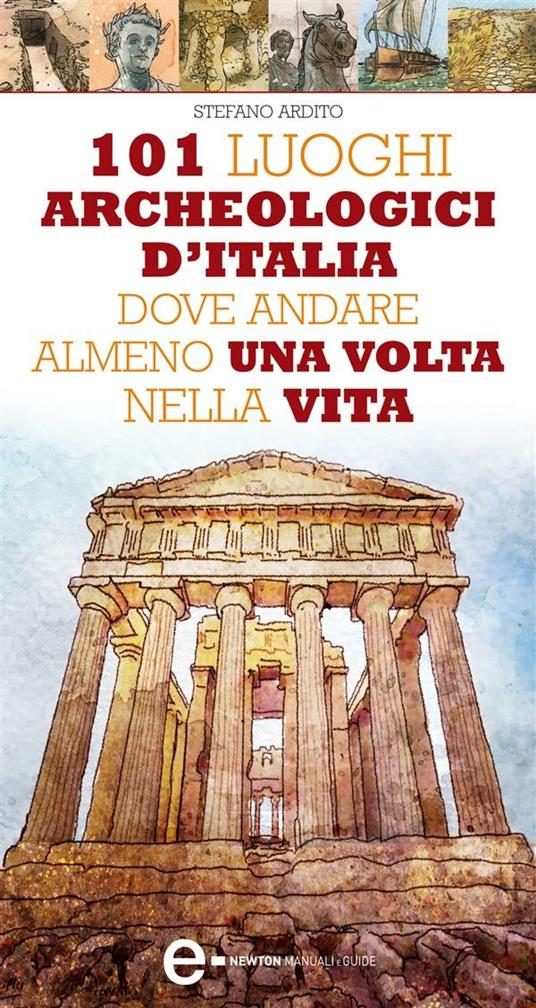 101 luoghi archeologici d'Italia dove andare almeno una volta nella vita - Stefano Ardito,Toni Bruno - ebook