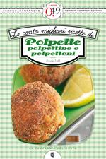 Le cento migliori ricette di polpette, polpettine e polpettoni