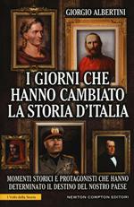 I giorni che hanno cambiato la storia d'Italia. Momenti storici e protagonisti che hanno determinato il destino del nostro paese. Ediz. illustrata