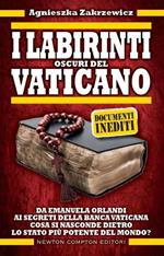 I labirinti oscuri del Vaticano. Da Emanuela Orlandi ai segreti della banca vaticana. Cosa si nasconde dietro lo stato più potente del mondo?