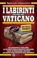 I labirinti oscuri del Vaticano. Da Emanuela Orlandi ai segreti della banca vaticana. Cosa si nasconde dietro lo stato più potente del mondo?